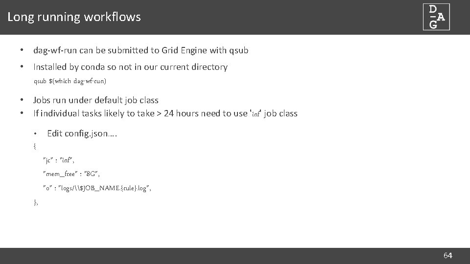 Long running workflows • dag-wf-run can be submitted to Grid Engine with qsub •