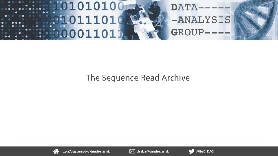 The Sequence Read Archive dundee. ac. uk http: //dag. compbio. dundee. ac. uk cb-dag@dundee.