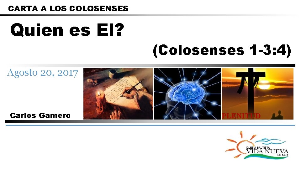 CARTA A LOS COLOSENSES Quien es El? (Colosenses 1 -3: 4) Agosto 20, 2017