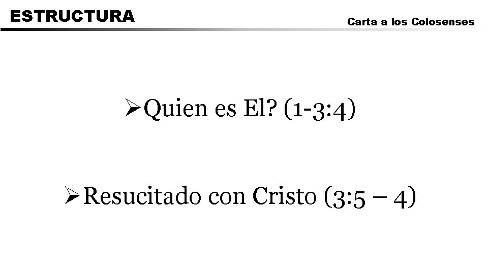 ESTRUCTURA Carta a los Colosenses ØQuien es El? (1 -3: 4) ØResucitado con Cristo