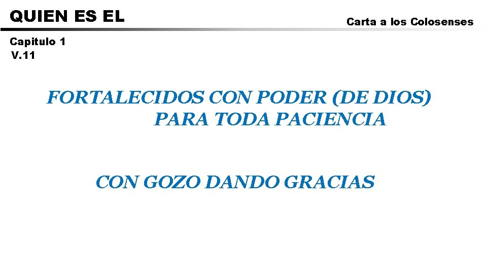QUIEN ES EL Carta a los Colosenses Capitulo 1 V. 11 FORTALECIDOS CON PODER