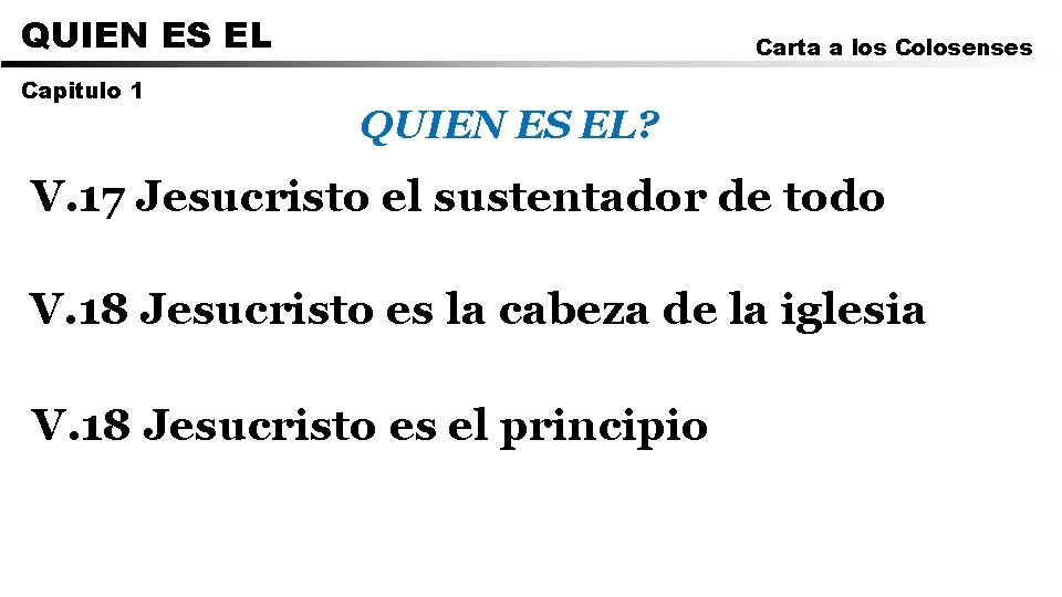 QUIEN ES EL Capitulo 1 Carta a los Colosenses QUIEN ES EL? V. 17