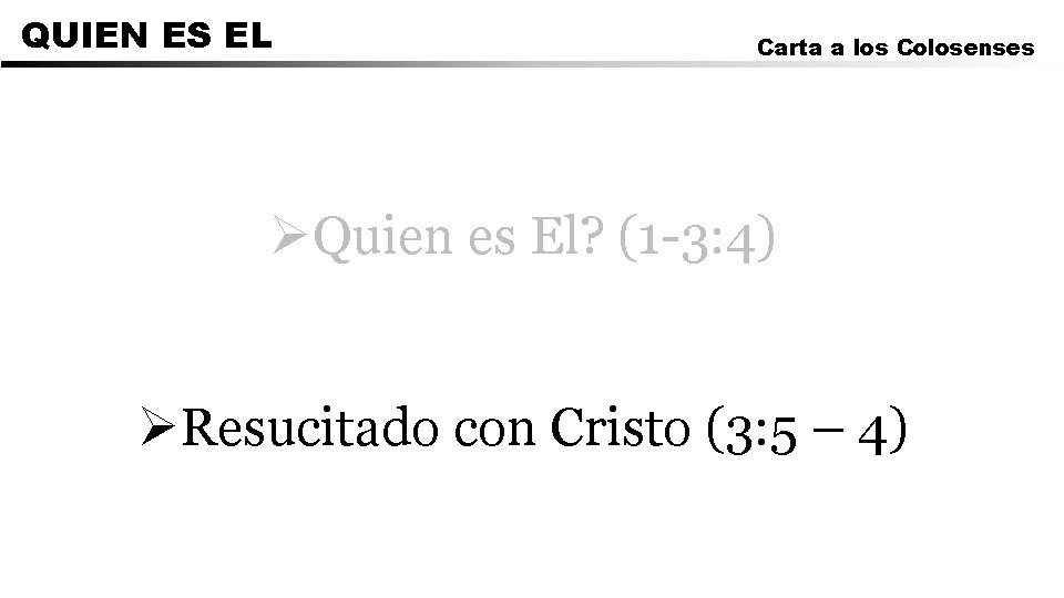 QUIEN ES EL Carta a los Colosenses ØQuien es El? (1 -3: 4) ØResucitado
