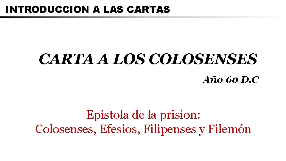 INTRODUCCION A LAS CARTA A LOS COLOSENSES Año 60 D. C Epistola de la
