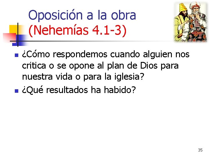 Oposición a la obra (Nehemías 4. 1 -3) n n ¿Cómo respondemos cuando alguien
