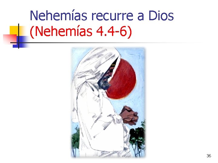 Nehemías recurre a Dios (Nehemías 4. 4 -6) 36 