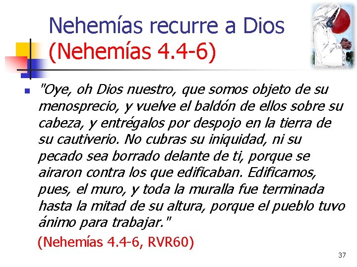 Nehemías recurre a Dios (Nehemías 4. 4 -6) n "Oye, oh Dios nuestro, que
