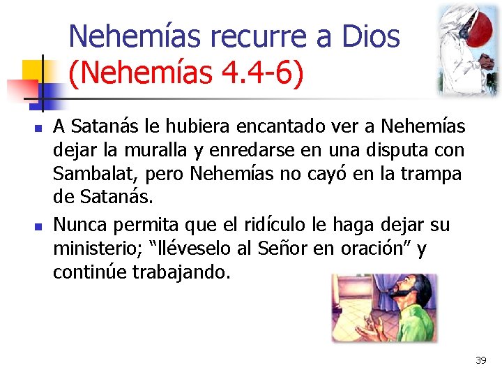 Nehemías recurre a Dios (Nehemías 4. 4 -6) n n A Satanás le hubiera