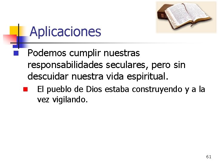Aplicaciones n Podemos cumplir nuestras responsabilidades seculares, pero sin descuidar nuestra vida espiritual. n