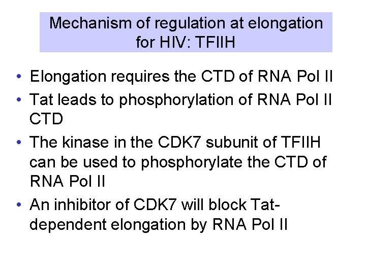 Mechanism of regulation at elongation for HIV: TFIIH • Elongation requires the CTD of