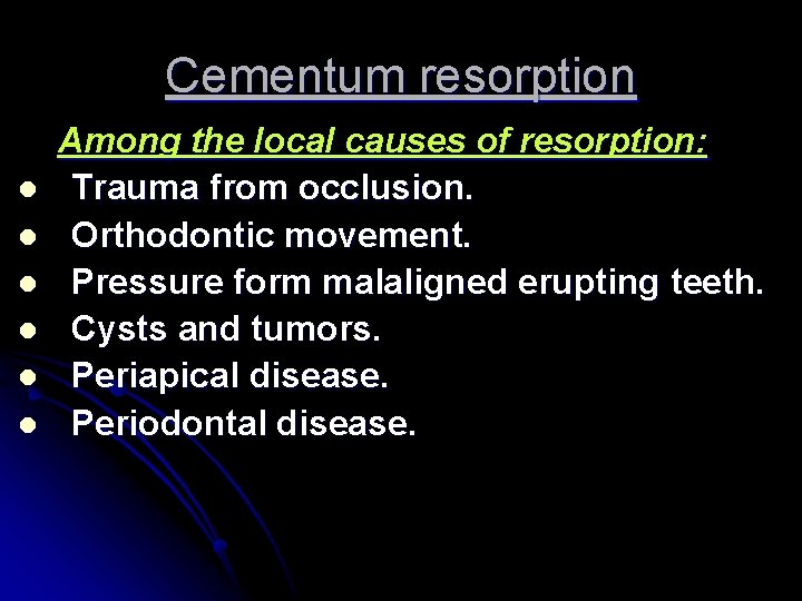 Cementum resorption l l l Among the local causes of resorption: Trauma from occlusion.