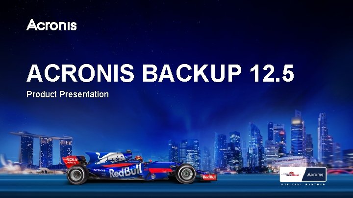 ACRONIS BACKUP 12. 5 Product Presentation ACRONIS © 2017 PROPRIETARY AND CONFIDENTIAL 