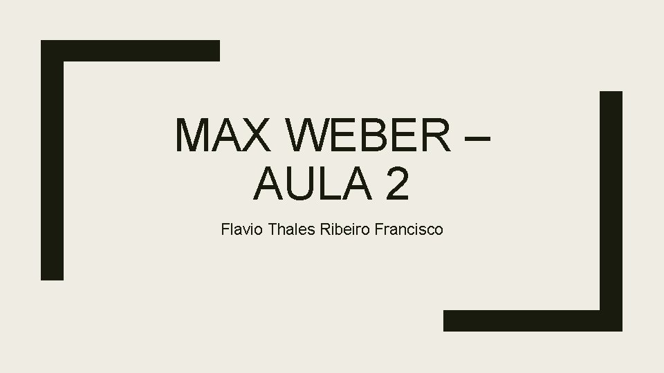 MAX WEBER – AULA 2 Flavio Thales Ribeiro Francisco 