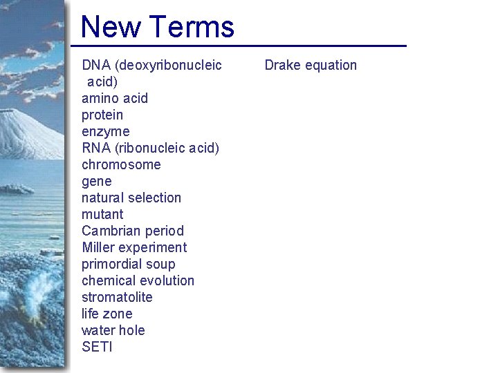 New Terms DNA (deoxyribonucleic acid) amino acid protein enzyme RNA (ribonucleic acid) chromosome gene