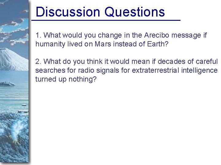 Discussion Questions 1. What would you change in the Arecibo message if humanity lived