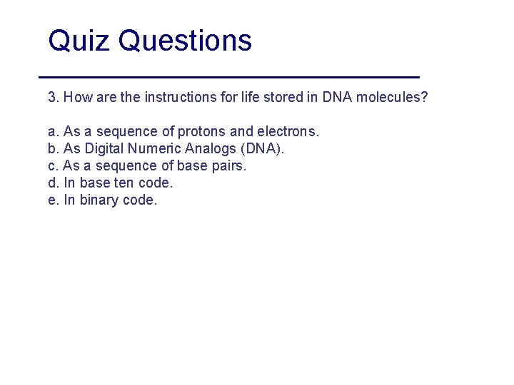 Quiz Questions 3. How are the instructions for life stored in DNA molecules? a.