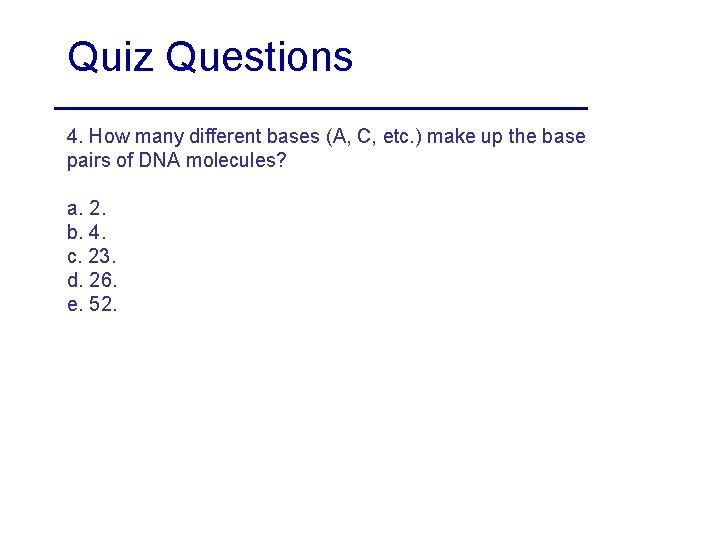 Quiz Questions 4. How many different bases (A, C, etc. ) make up the