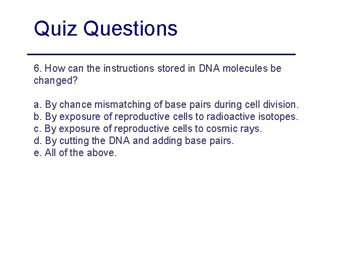 Quiz Questions 6. How can the instructions stored in DNA molecules be changed? a.