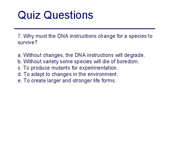 Quiz Questions 7. Why must the DNA instructions change for a species to survive?