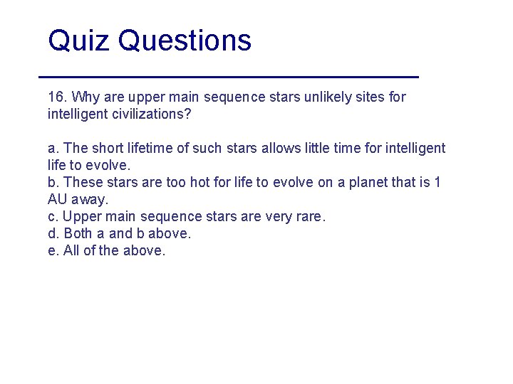 Quiz Questions 16. Why are upper main sequence stars unlikely sites for intelligent civilizations?