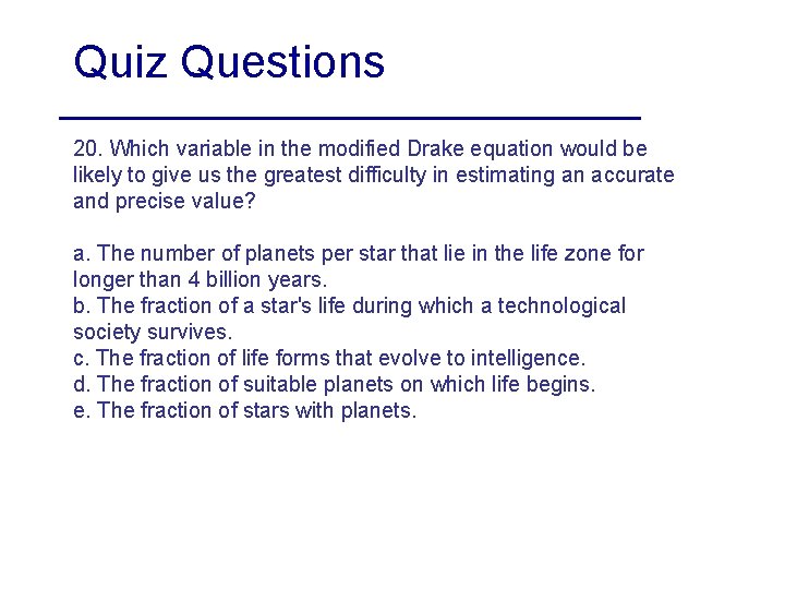 Quiz Questions 20. Which variable in the modified Drake equation would be likely to