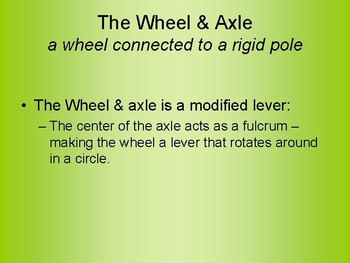 The Wheel & Axle a wheel connected to a rigid pole • The Wheel