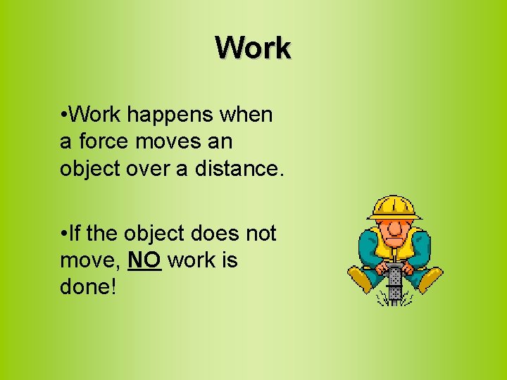 Work • Work happens when a force moves an object over a distance. •