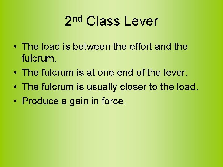 2 nd Class Lever • The load is between the effort and the fulcrum.