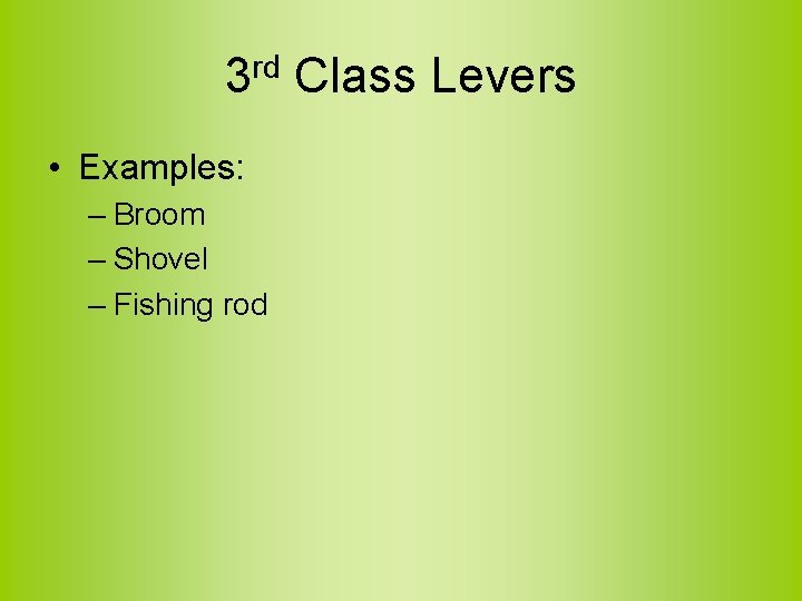 3 rd Class Levers • Examples: – Broom – Shovel – Fishing rod 