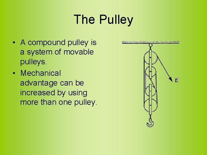 The Pulley • A compound pulley is a system of movable pulleys. • Mechanical