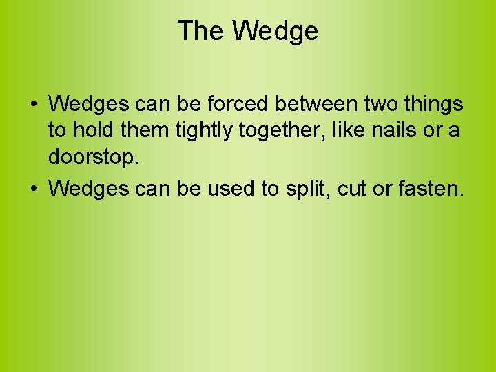 The Wedge • Wedges can be forced between two things to hold them tightly