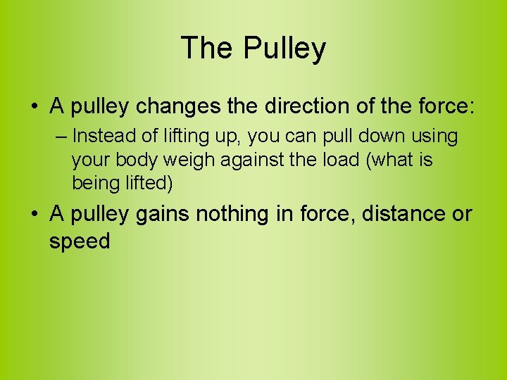 The Pulley • A pulley changes the direction of the force: – Instead of