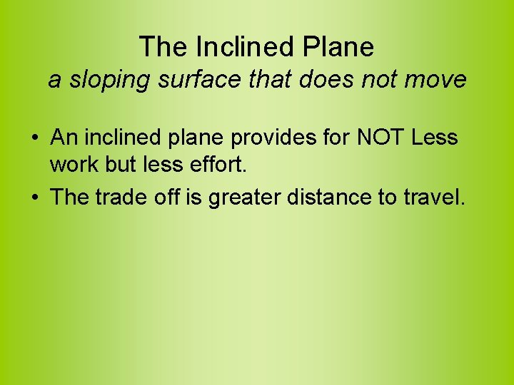 The Inclined Plane a sloping surface that does not move • An inclined plane