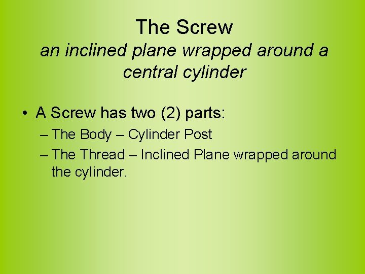The Screw an inclined plane wrapped around a central cylinder • A Screw has
