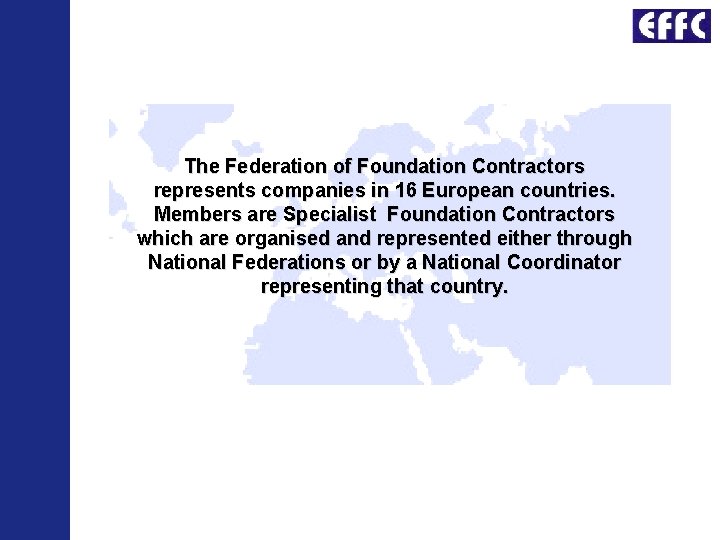 The Federation of Foundation Contractors represents companies in 16 European countries. Members are Specialist