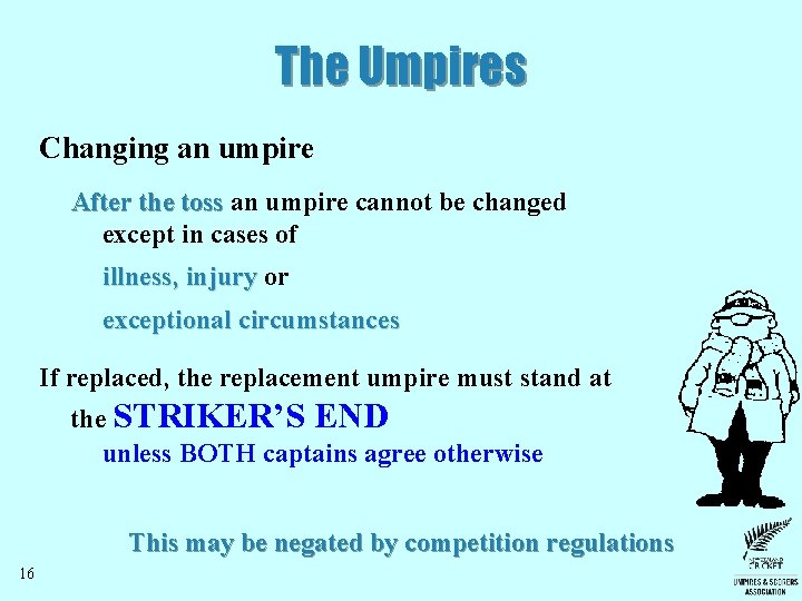 The Umpires Changing an umpire After the toss an umpire cannot be changed except The Umpires Changing an umpire After the toss an umpire cannot be changed except