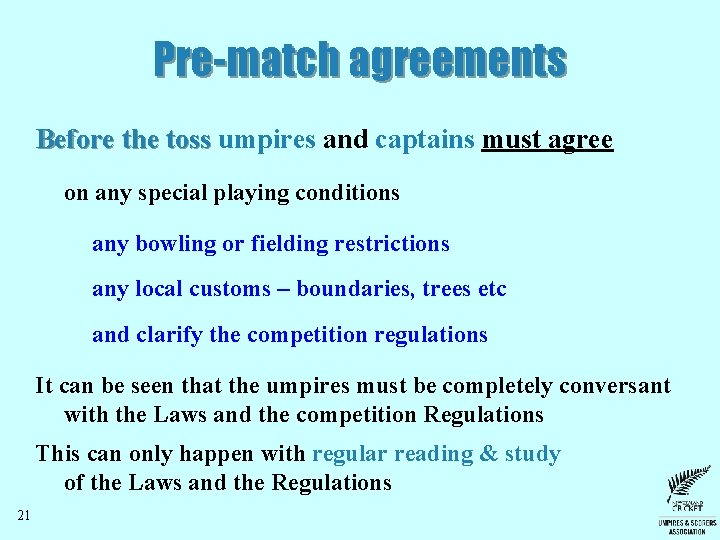 Pre-match agreements Before the toss umpires and captains must agree on any special playing Pre-match agreements Before the toss umpires and captains must agree on any special playing