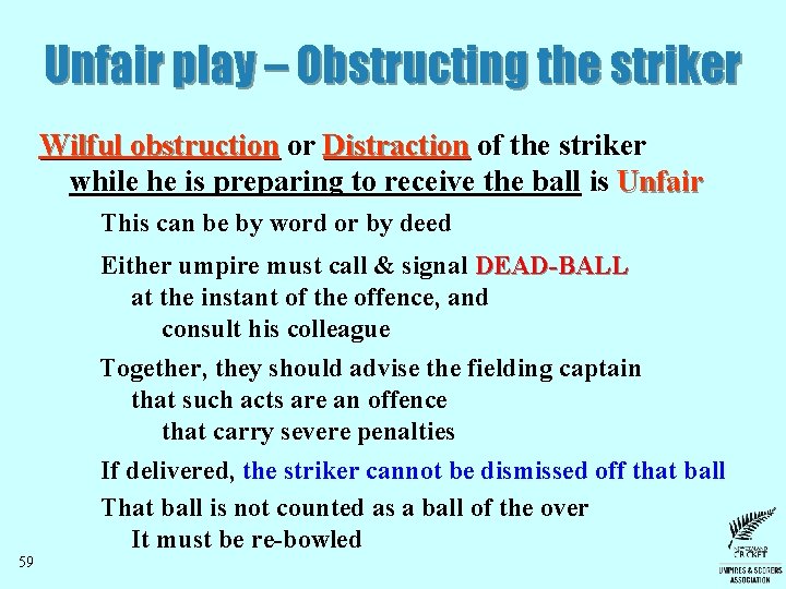 Unfair play – Obstructing the striker Wilful obstruction or Distraction of the striker while Unfair play – Obstructing the striker Wilful obstruction or Distraction of the striker while