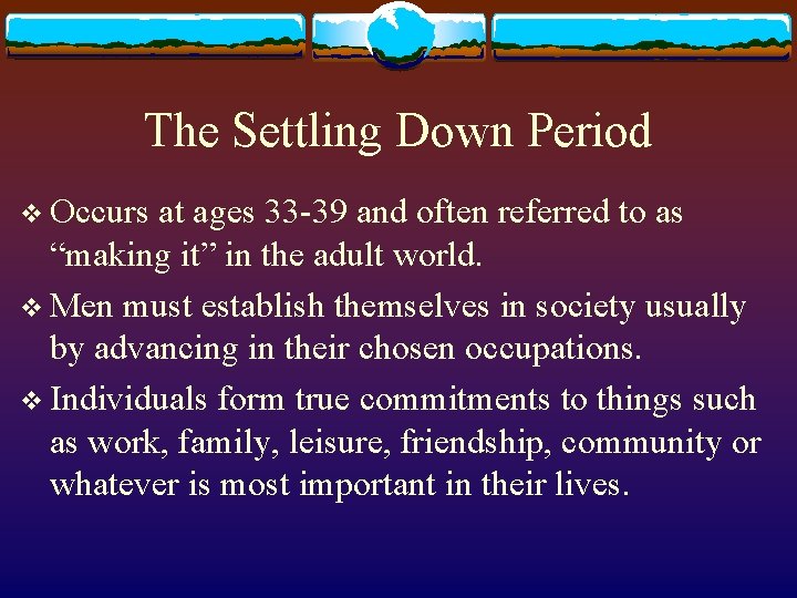 The Settling Down Period v Occurs at ages 33 -39 and often referred to The Settling Down Period v Occurs at ages 33 -39 and often referred to
