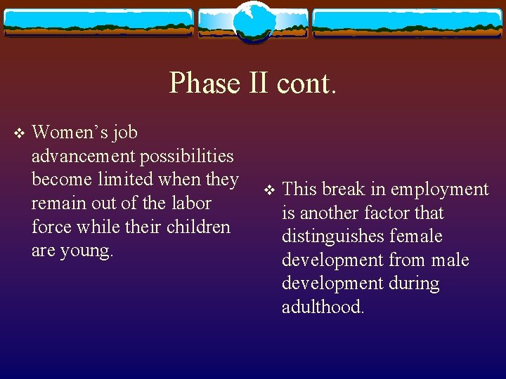 Phase II cont. v Women’s job advancement possibilities become limited when they remain out Phase II cont. v Women’s job advancement possibilities become limited when they remain out