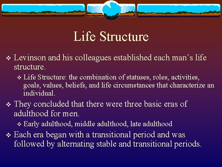Life Structure v Levinson and his colleagues established each man’s life structure. v v Life Structure v Levinson and his colleagues established each man’s life structure. v v