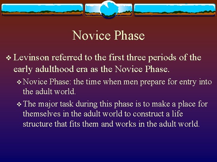 Novice Phase v Levinson referred to the first three periods of the early adulthood Novice Phase v Levinson referred to the first three periods of the early adulthood