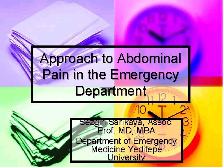 Approach to Abdominal Pain in the Emergency Department Sezgin Sarıkaya, Assoc. Prof. MD, MBA