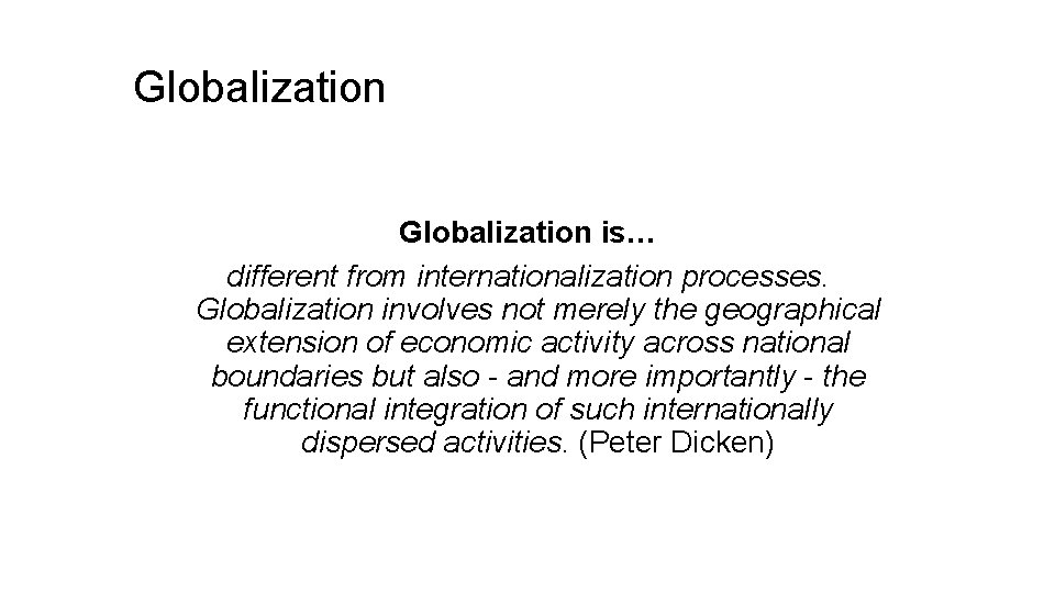 Globalization is… different from internationalization processes. Globalization involves not merely the geographical extension of