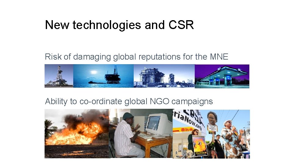 New technologies and CSR Risk of damaging global reputations for the MNE Ability to