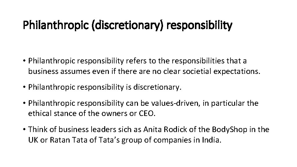 Philanthropic (discretionary) responsibility • Philanthropic responsibility refers to the responsibilities that a business assumes