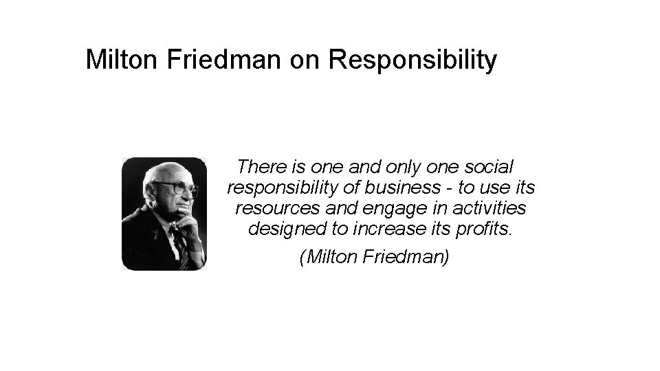 Milton Friedman on Responsibility There is one and only one social responsibility of business