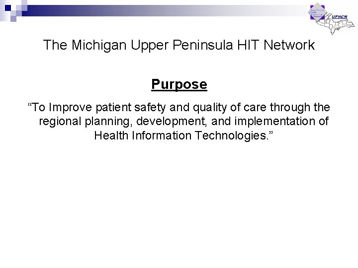 The Michigan Upper Peninsula HIT Network Purpose “To Improve patient safety and quality of The Michigan Upper Peninsula HIT Network Purpose “To Improve patient safety and quality of