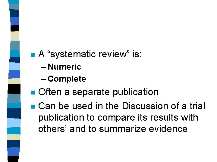 n A “systematic review” is: – Numeric – Complete n n Often a separate