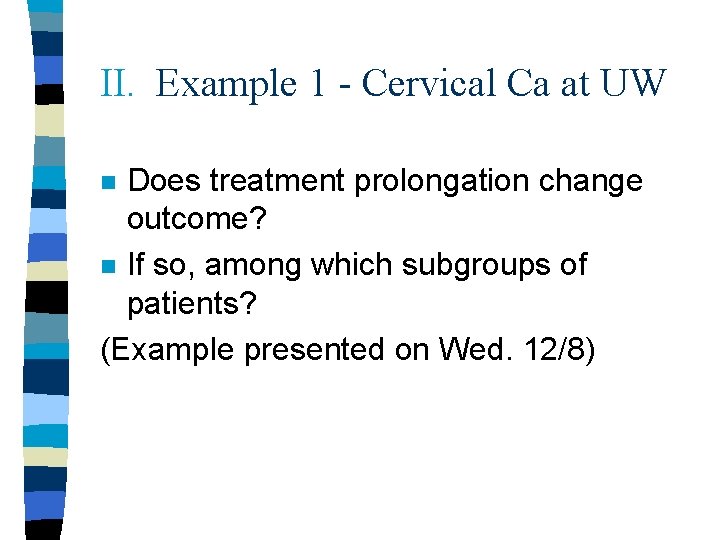 II. Example 1 - Cervical Ca at UW Does treatment prolongation change outcome? n